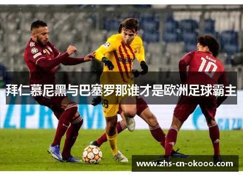 拜仁慕尼黑与巴塞罗那谁才是欧洲足球霸主 拜仁慕尼黑与巴塞罗那谁才是欧洲足球霸主
