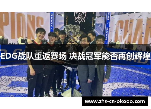 EDG战队重返赛场 决战冠军能否再创辉煌 EDG战队重返赛场 决战冠军能否再创辉煌