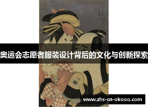 奥运会志愿者服装设计背后的文化与创新探索
